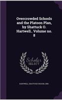 Overcrowded Schools and the Platoon Plan, by Shattuck O. Hartwell.. Volume no. 8