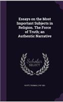 Essays on the Most Important Subjects in Religion. The Force of Truth; an Authentic Narrative