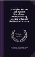 Principles, Advices and Rules of Discipline of Baltimore Yearly Meeting of Friends Held on Park Avenue