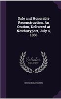 Safe and Honorable Reconstruction. An Oration, Delivered at Newburyport, July 4, 1866