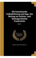Die französische Volksdichtung und Sage. Ein Beitrag zur Geistes- und Sittengeschichte Frankreichs; Band 1