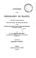 Outlines of the Geography of Plants: With Particular Enquiries Concerning the Native Country, the Culture, and the Uses of the Principal Cultivated Pl