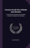 Lessons On the Use of Books and Libraries: A Text Book for Schools and a Guide for the Use of Teachers and Librarians