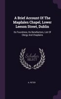 A Brief Account Of The Magdalen Chapel, Lower Leeson Street, Dublin: Its Foundress, Its Benefactors, List Of Clergy And Chaplains