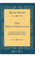 Der Sprach-Gerichtshof: Oder die Französische und Deutsche Sprache in Deutschland Vor dem Richterstuhl der Denker und Gelehrten (Classic Reprint)
