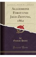 Allgemeine Forst-Und Jagd-Zeitung, 1862 (Classic Reprint)