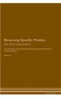 Reversing Specific Phobia: As God Intended The Raw Vegan Plant-Based Detoxification & Regeneration Workbook for Healing Patients. Volume 1