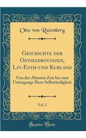 Geschichte Der Ostseeprovinzen, LIV-Esth-Und Kurland, Vol. 2: Von Der Ã?ltesten Zeit Bis Zum Untergange Ihrer SelbstÃ¤ndigkeit (Classic Reprint)