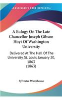 Eulogy On The Late Chancellor Joseph Gibson Hoyt Of Washington University