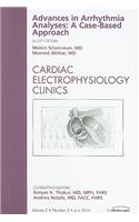 Advances in Arrhythmia Analyses: A Case-Based Approach, an Issue of Cardiac Electrophysiology Clinics