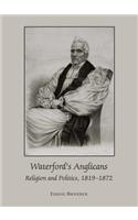 Waterfordâ (Tm)S Anglicans: Religion and Politics, 1819-1872