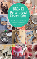 Handmade Personalized Photo Gifts: Over 75 Creative DIY Gifts and Keepsakes to Make from Your Photographs
