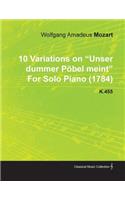 10 Variations on Unser Dummer Pöbel Meint by Wolfgang Amadeus Mozart for Solo Piano (1784) K.455