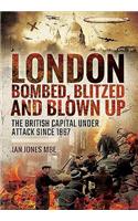 London: Bombed, Blitzed and Blown Up