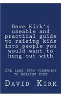 Dave Kirk's useable and practical guide to raising kids into people you would want to hang out with