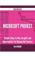 Microsoft Project - Simple Steps to Win, Insights and Opportunities for Maxing Out Success