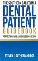 The Southern California Dental Patient Guidebook; Perfect Crowns and Smiles in One Day