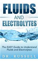 Fluids and Electrolytes - The Easy Guide to Understand Fluids and Electrolytes!: Basic + Advanced Concepts Made Incredibly Easy!!