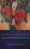 Blessing and Beseeching: Seventy Prayers Inspired by the Scriptures