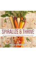 Spiralize and Thrive: 100 Vibrant Vegetable-Based Recipes for Starters, Salads, Soups, Suppers, and More