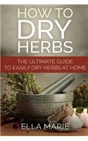 How To Dry Herbs: The Ultimate Guide to Easily Drying Herbs At Home