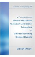 Comparison of Intrinsic and Extrinsic Classroom Motivational Orientations of Gifted and Learning Disabled Students: Dissertation