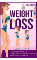 Weight Loss: Lose Weight and Body Fat: 3 Simple and Easy Methods to Improve: Health, Fitness and Nutrition