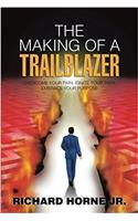 The Making of a Trailblazer: Overcome Your Pain, Ignite Your Path, Embrace Your Purpose