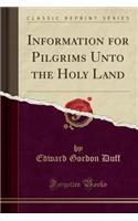 Information for Pilgrims Unto the Holy Land (Classic Reprint)