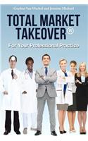 Total Market Takeover(R) For Your Professional Practice