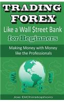 Trading Forex Like a Wall $treet Bank for Beginners