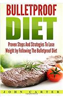 Bulletproof Diet: Proven Steps and Strategies to Lose Weight by Following the Bulletproof Diet (Bulletproof Diet Recipes, Bulletproof Diet Cookbook, Bulletproof Diet)