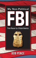 My Non-Political FBI: From Hoover to a Violent America