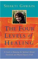 Four Levels of Healing: A Guide to Balancing the Spiritual, Mental, Emotional and Physical Aspects of Life