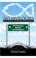 No Apologies: A Logical Approach to the Study of Apologetics, Giving Answers to Some of the Toughest Questions About Philosophy, Ethics, and Religion(English)