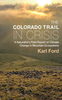 The Colorado Trail in Crisis: A Naturalists Field Report on Climate Change in Mountain Ecosystems