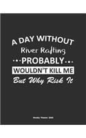 A Day Without River Rafting Probably Wouldn't Kill Me But Why Risk It Weekly Planner 2020