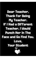 Dear Teacher Thank You For Being My Teacher Lined Notebook, Funny Gift For your Teacher, Teacher Gift Student