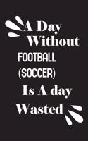 day without football (soccer) is a day wasted