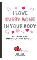 I Love Every Bone In Your Body