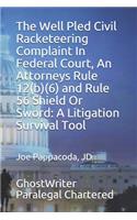 The Well Pled Civil Racketeering Complaint In Federal Court, An Attorneys Rule 12(b)(6) and Rule 56 Shield Or Sword