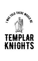 I Was Told There Would Be Templar Knights: Knights Templar Mystery & Treasure Noebook or Journal