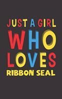 Just A Girl Who Loves Ribbon Seal: A Nice Gift Idea For Ribbon Seal Lovers Girl Women Gifts Journal Lined Notebook 6x9 120 Pages