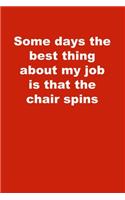 Some days the best thing about my job is that the chair spins