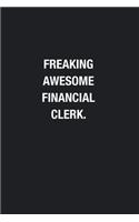 Freaking Awesome Financial Clerk.: Blank Lined Journal Notebook, Funny Journals, Gift For Financial Clerk