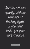 composition Notebook: True love comes quietly, without banners or flashing lights. If you hear bells, get your ears checked.: notebook for you or as a gift for your kids 