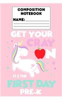 Composition Notebook Get Your Cray On Its The First Day Of Pre-K: Pre-K Student Primary Writing Paper Notebook, Unicorn Journal, Composition Book, Handwriting Practice, School Workbook For Kids