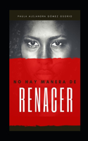 No hay Manera de Renacer