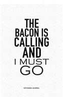 The Bacon Is Calling And I Must Go: A 6x9 Inch Notebook Journal Diary With A Bold Text Font Slogan On A Matte Cover and 120 Blank Lined Pages Makes A Great Alternative To A Card