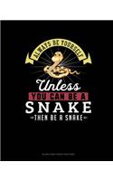 Always Be Yourself Unless You Can Be A Snake Then Be A Snake